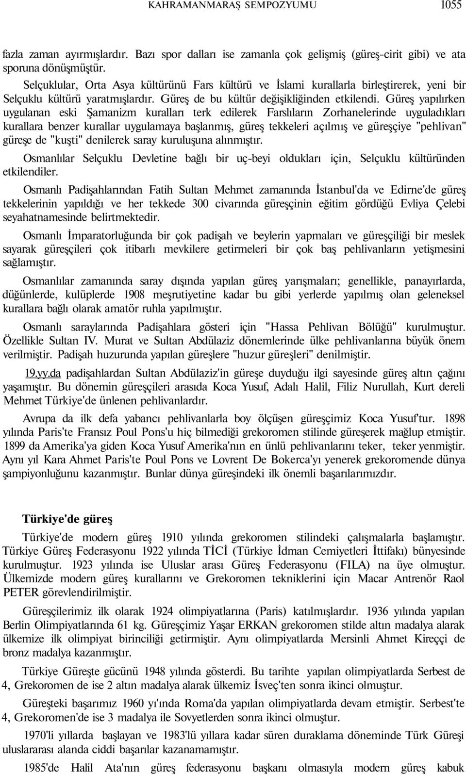 Güreş yapılırken uygulanan eski Şamanizm kuralları terk edilerek Farslıların Zorhanelerinde uyguladıkları kurallara benzer kurallar uygulamaya başlanmış, güreş tekkeleri açılmış ve güreşçiye