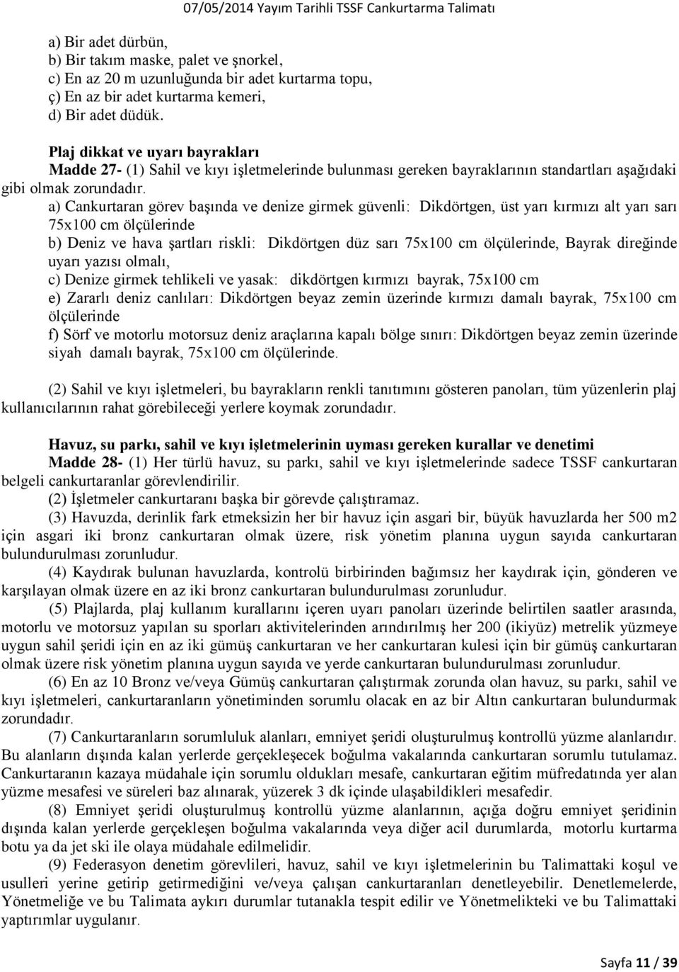 a) Cankurtaran görev başında ve denize girmek güvenli: Dikdörtgen, üst yarı kırmızı alt yarı sarı 75x100 cm ölçülerinde b) Deniz ve hava şartları riskli: Dikdörtgen düz sarı 75x100 cm ölçülerinde,