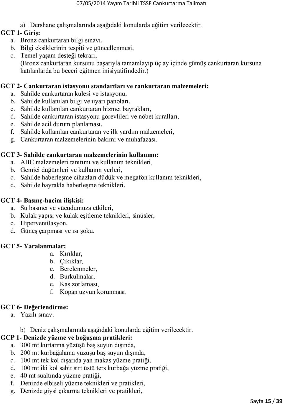 ) GCT 2- Cankurtaran istasyonu standartları ve cankurtaran malzemeleri: a. Sahilde cankurtaran kulesi ve istasyonu, b. Sahilde kullanılan bilgi ve uyarı panoları, c.