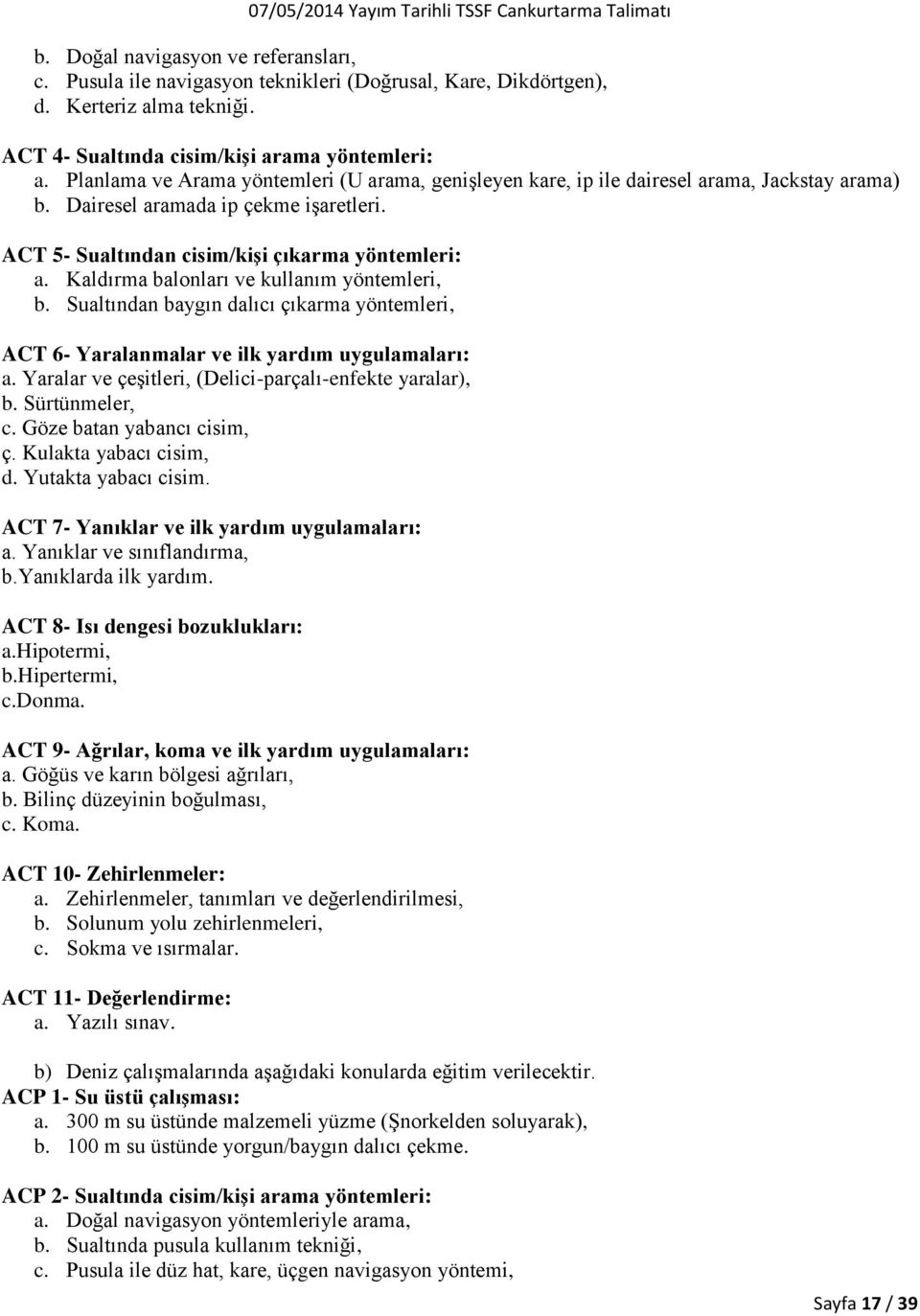 Kaldırma balonları ve kullanım yöntemleri, b. Sualtından baygın dalıcı çıkarma yöntemleri, ACT 6- Yaralanmalar ve ilk yardım uygulamaları: a. Yaralar ve çeşitleri, (Delici-parçalı-enfekte yaralar), b.