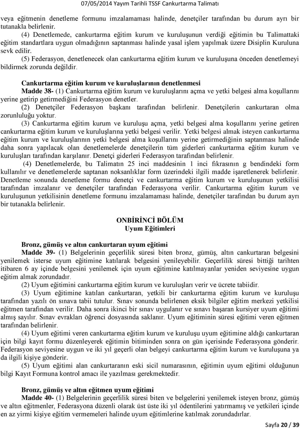 edilir. (5) Federasyon, denetlenecek olan cankurtarma eğitim kurum ve kuruluşuna önceden denetlemeyi bildirmek zorunda değildir.