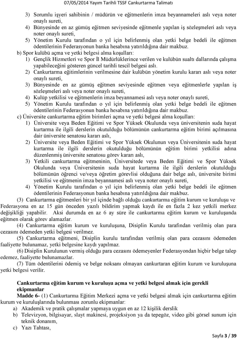 b) Spor kulübü açma ve yetki belgesi alma koşulları: 1) Gençlik Hizmetleri ve Spor İl Müdürlüklerince verilen ve kulübün sualtı dallarında çalışma yapabileceğini gösteren güncel tarihli tescil