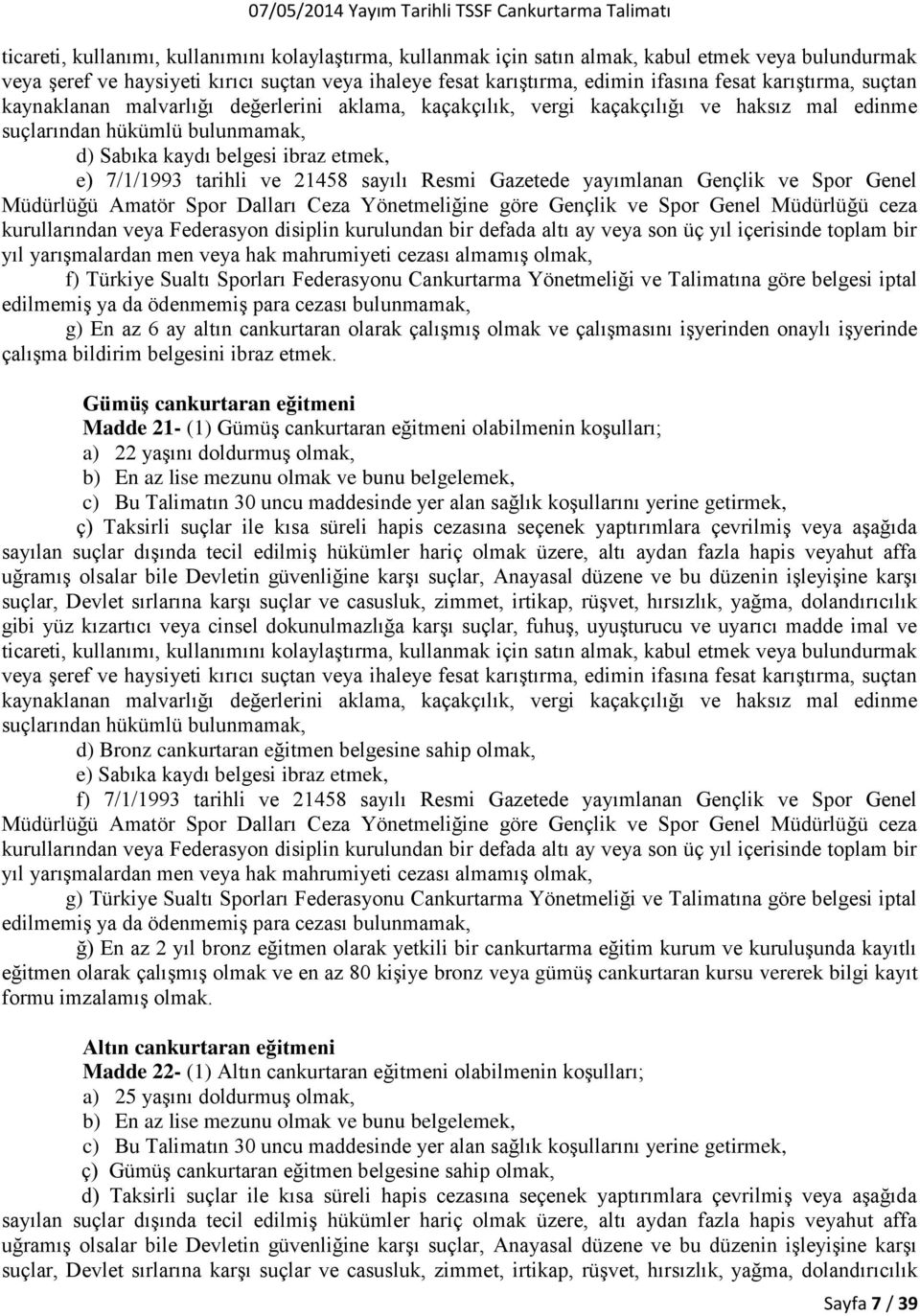 tarihli ve 21458 sayılı Resmi Gazetede yayımlanan Gençlik ve Spor Genel Müdürlüğü Amatör Spor Dalları Ceza Yönetmeliğine göre Gençlik ve Spor Genel Müdürlüğü ceza kurullarından veya Federasyon