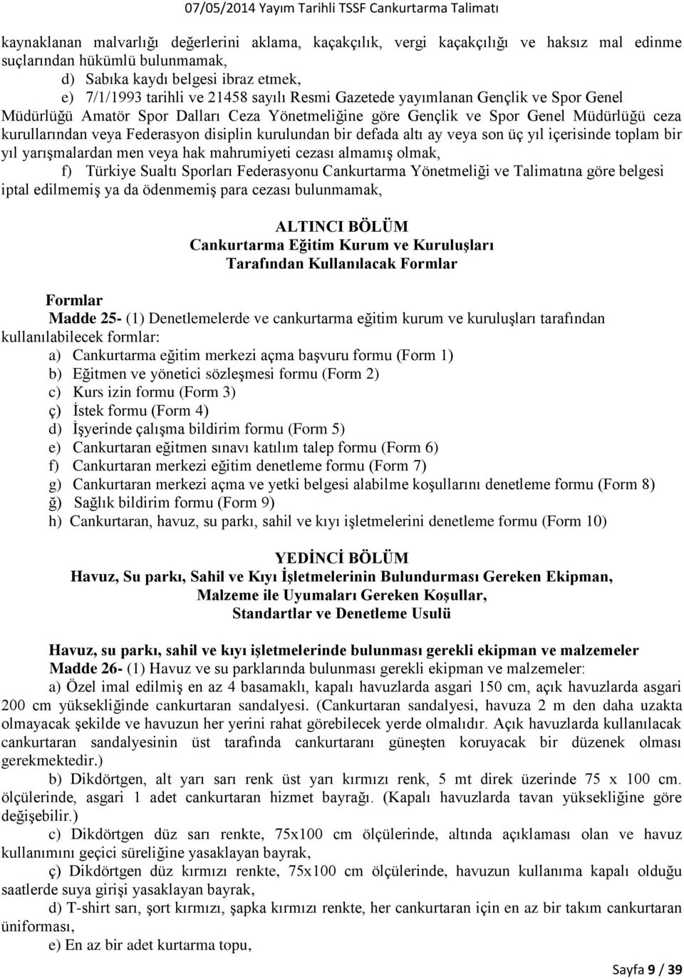 altı ay veya son üç yıl içerisinde toplam bir yıl yarışmalardan men veya hak mahrumiyeti cezası almamış olmak, f) Türkiye Sualtı Sporları Federasyonu Cankurtarma Yönetmeliği ve Talimatına göre