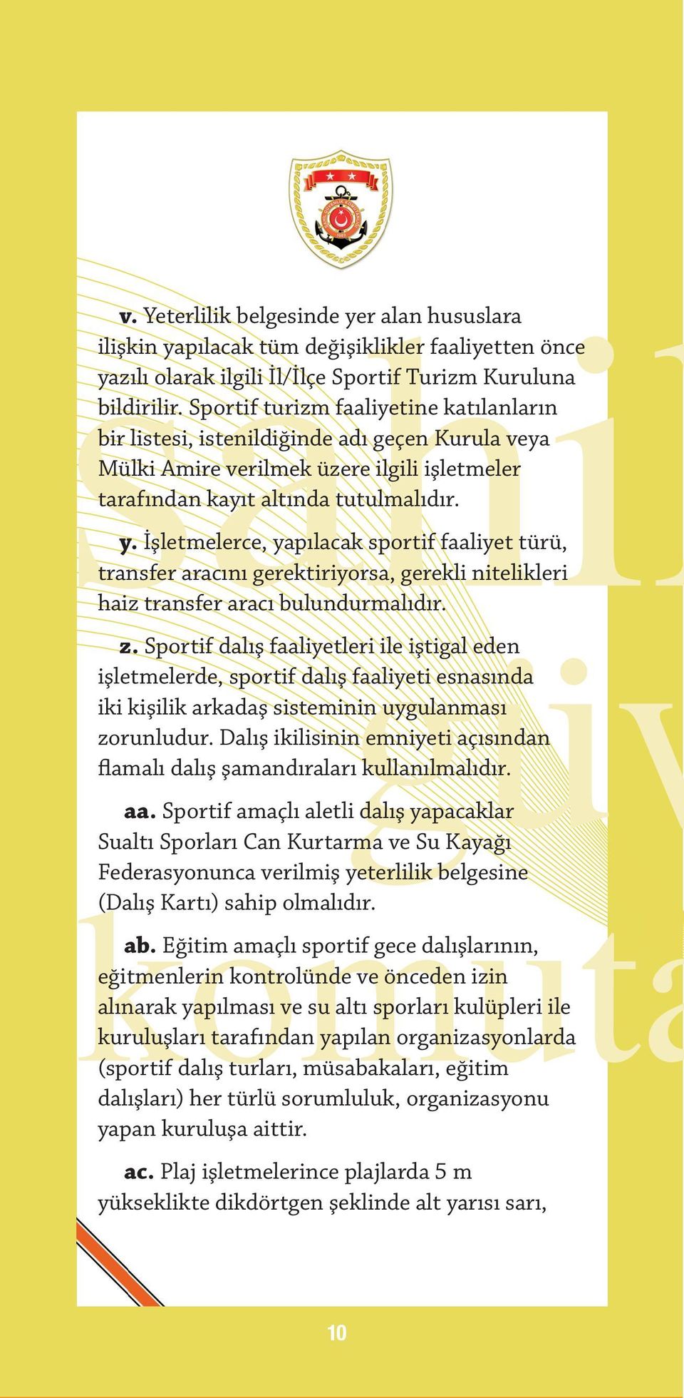 İşletmelerce, yapılacak sportif faaliyet türü, transfer aracını gerektiriyorsa, gerekli nitelikleri haiz transfer aracı bulundurmalıdır. z.