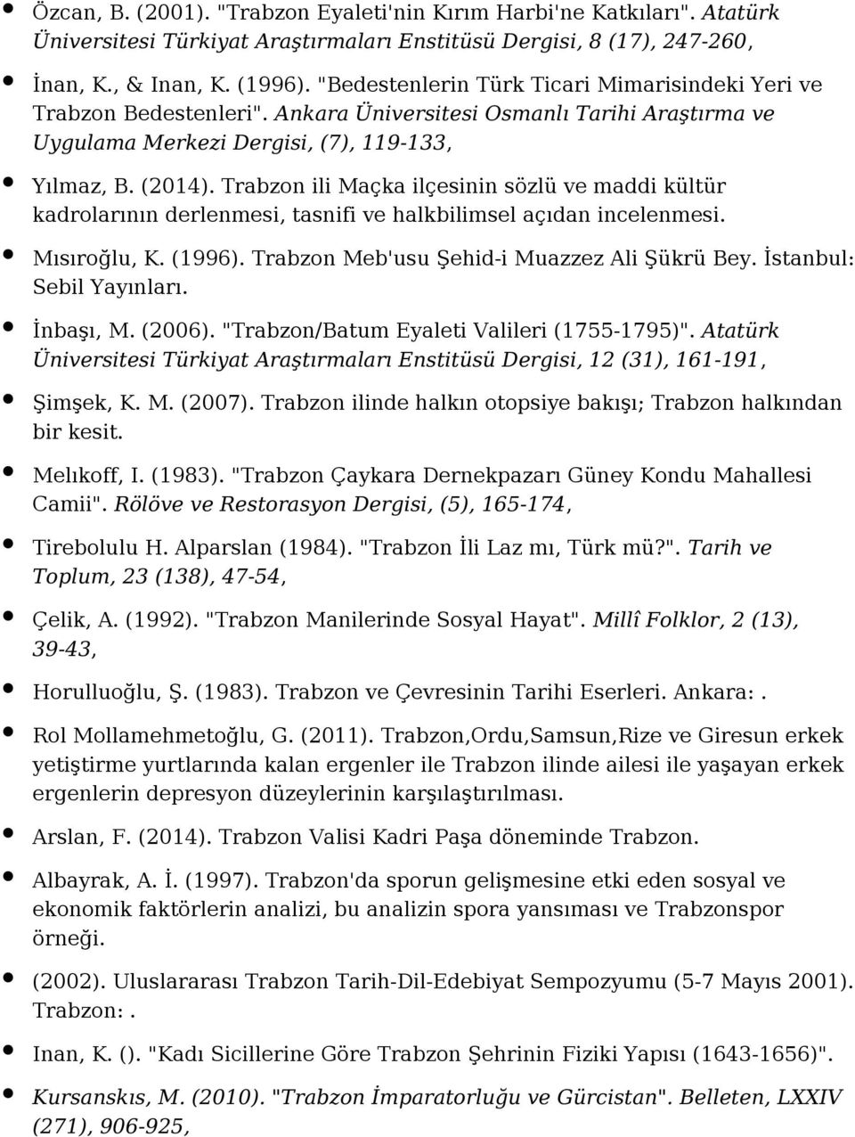 Trabzon ili Maçka ilçesinin sözlü ve maddi kültür kadrolarının derlenmesi, tasnifi ve halkbilimsel açıdan incelenmesi. Mısıroğlu, K. (1996). Trabzon Meb'usu Şehid-i Muazzez Ali Şükrü Bey.