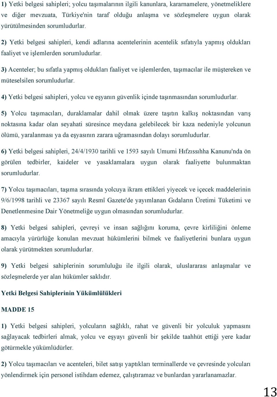 3) Acenteler; bu sıfatla yapmış oldukları faaliyet ve işlemlerden, taşımacılar ile müştereken ve müteselsilen sorumludurlar.