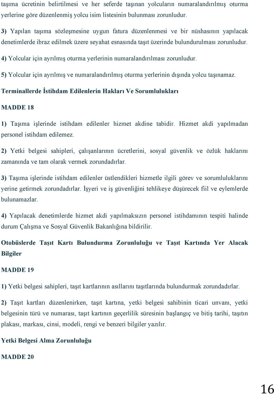 4) Yolcular için ayrılmış oturma yerlerinin numaralandırılması zorunludur. 5) Yolcular için ayrılmış ve numaralandırılmış oturma yerlerinin dışında yolcu taşınamaz.