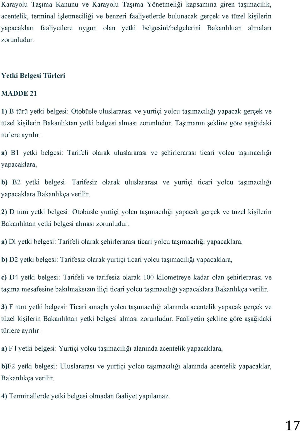 Yetki Belgesi Türleri MADDE 21 1) B türü yetki belgesi: Otobüsle uluslararası ve yurtiçi yolcu taşımacılığı yapacak gerçek ve tüzel kişilerin Bakanlıktan yetki belgesi alması zorunludur.