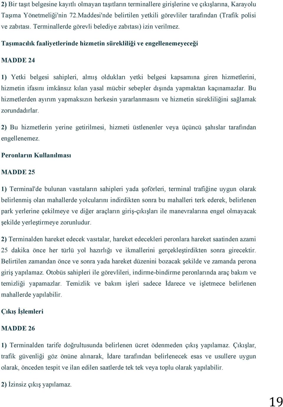 Taşımacılık faaliyetlerinde hizmetin sürekliliği ve engellenemeyeceği MADDE 24 1) Yetki belgesi sahipleri, almış oldukları yetki belgesi kapsamına giren hizmetlerini, hizmetin ifasını imkânsız kılan