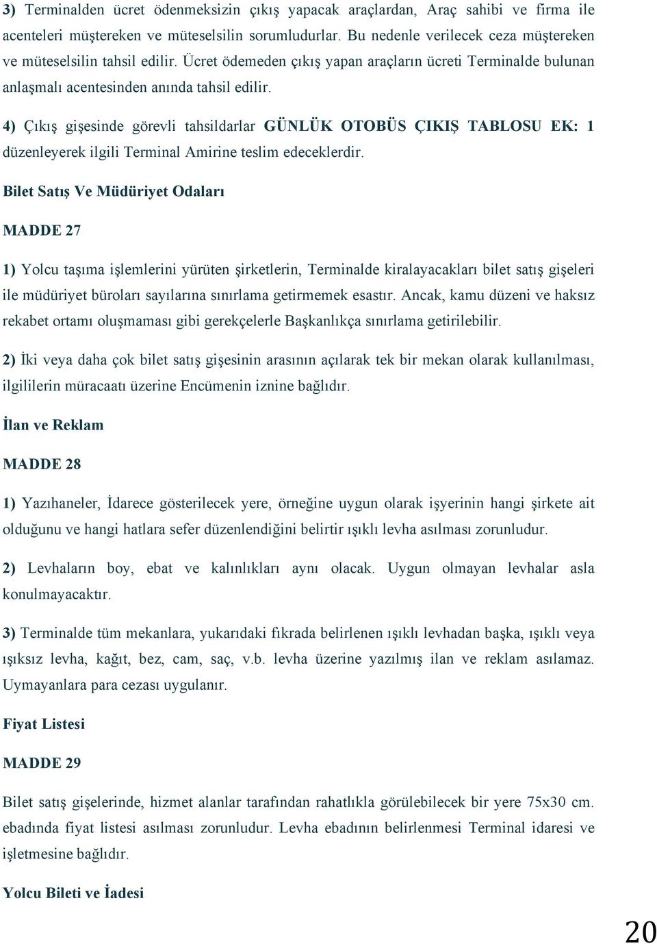 4) Çıkış gişesinde görevli tahsildarlar GÜNLÜK OTOBÜS ÇIKIŞ TABLOSU EK: 1 düzenleyerek ilgili Terminal Amirine teslim edeceklerdir.