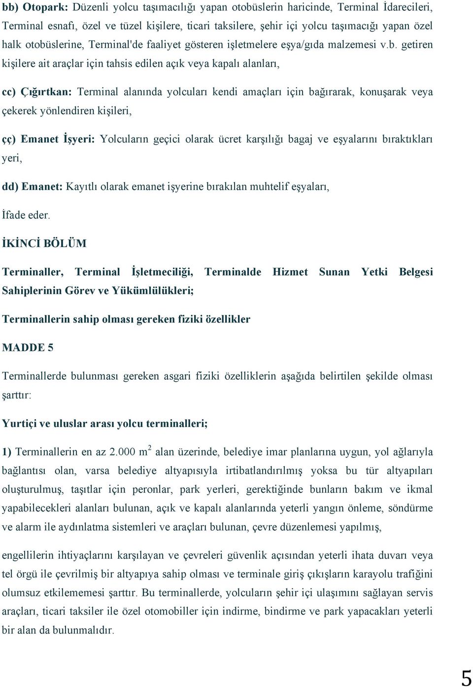 kendi amaçları için bağırarak, konuşarak veya çekerek yönlendiren kişileri, çç) Emanet İşyeri: Yolcuların geçici olarak ücret karşılığı bagaj ve eşyalarını bıraktıkları yeri, dd) Emanet: Kayıtlı