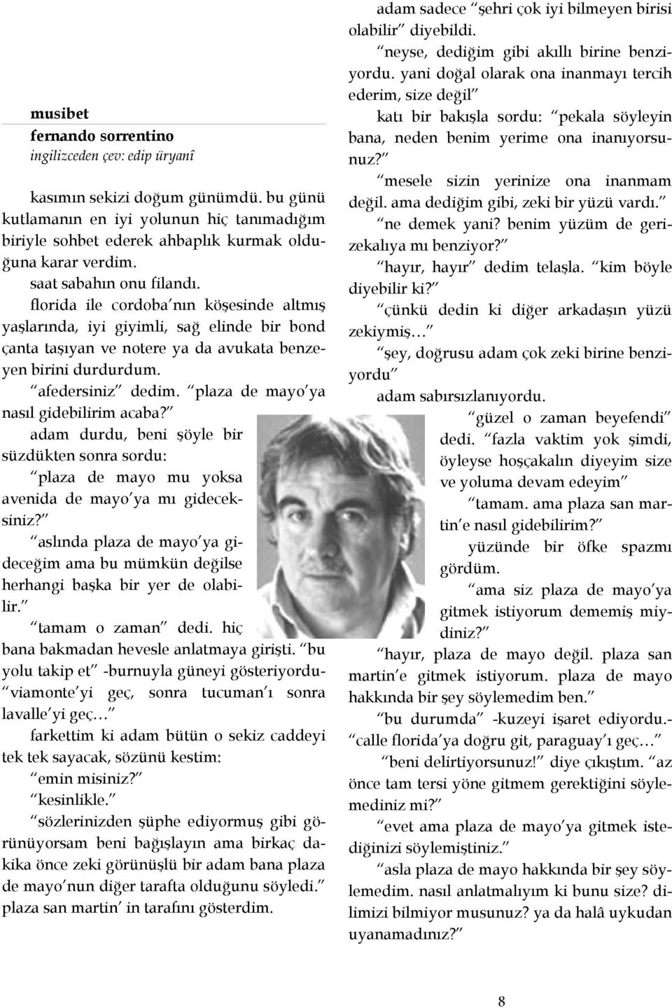 plaza de mayo ya nasıl gidebilirim acaba? adam durdu, beni şöyle bir süzdükten sonra sordu: plaza de mayo mu yoksa avenida de mayo ya mı gideceksiniz?