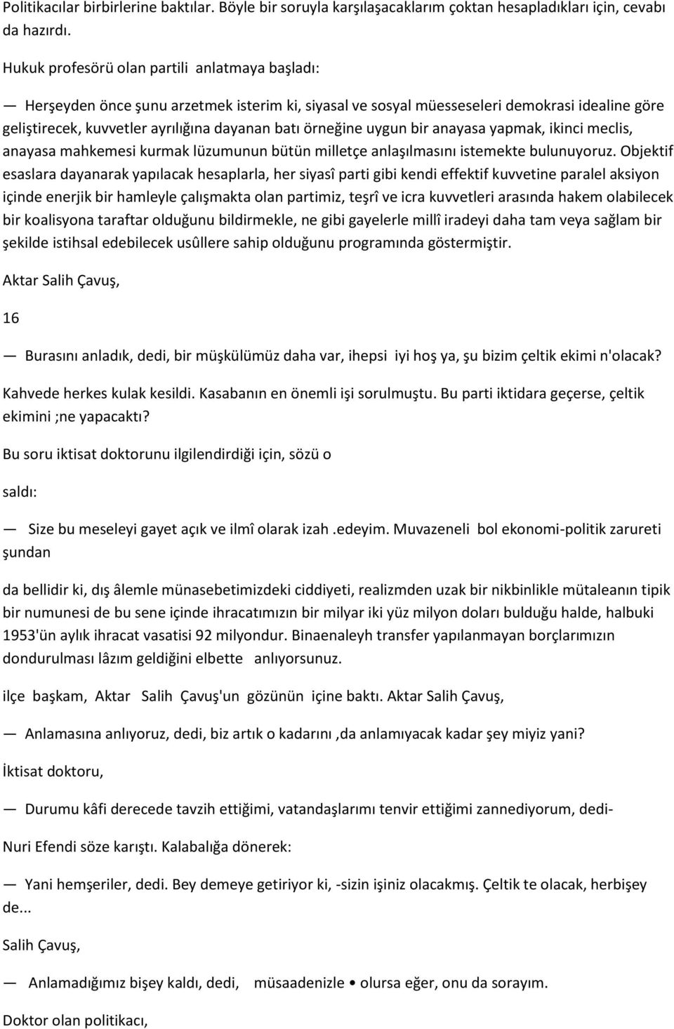 örneğine uygun bir anayasa yapmak, ikinci meclis, anayasa mahkemesi kurmak lüzumunun bütün milletçe anlaşılmasını istemekte bulunuyoruz.