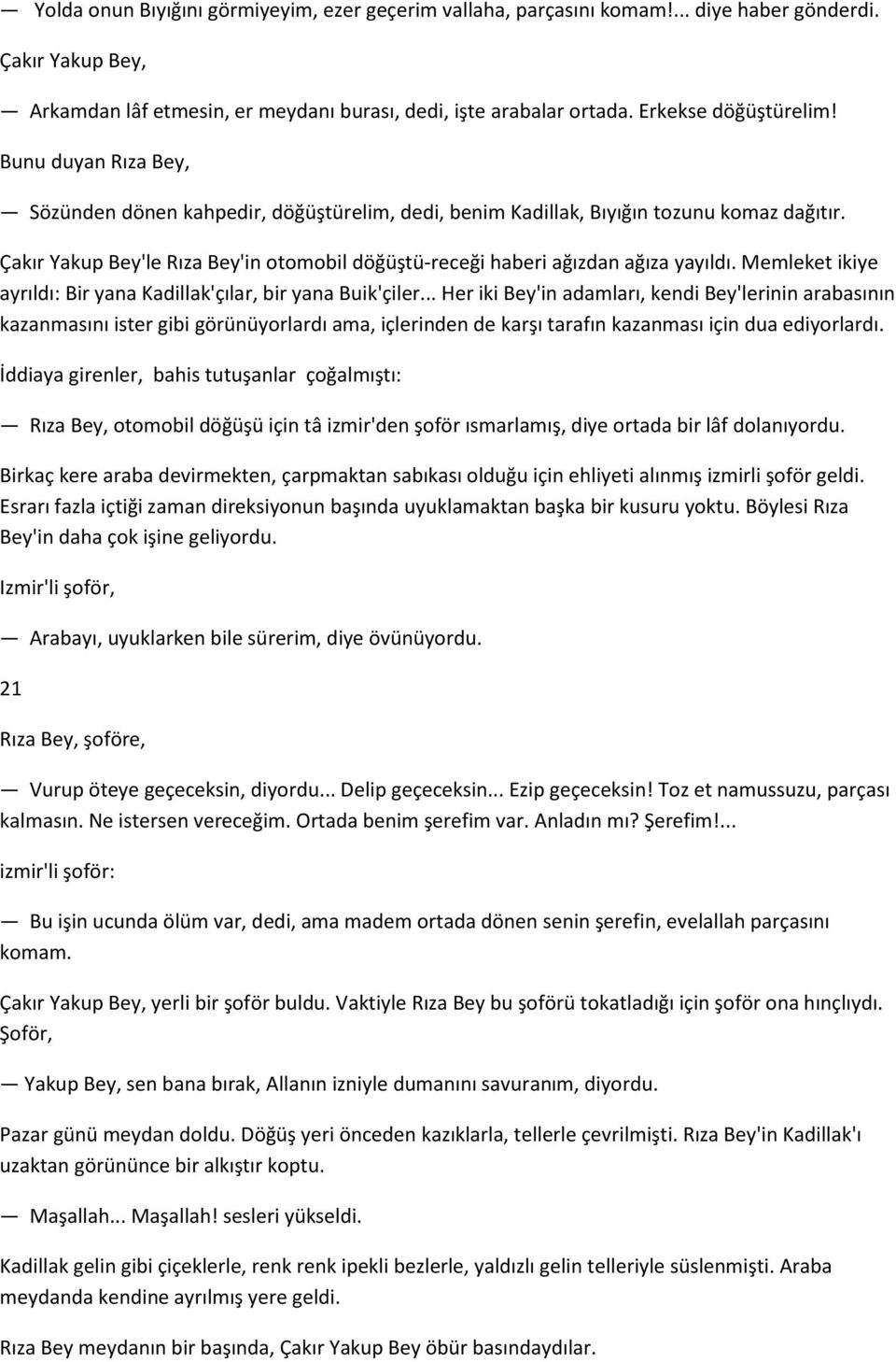 Çakır Yakup Bey'le Rıza Bey'in otomobil döğüştü-receği haberi ağızdan ağıza yayıldı. Memleket ikiye ayrıldı: Bir yana Kadillak'çılar, bir yana Buik'çiler.