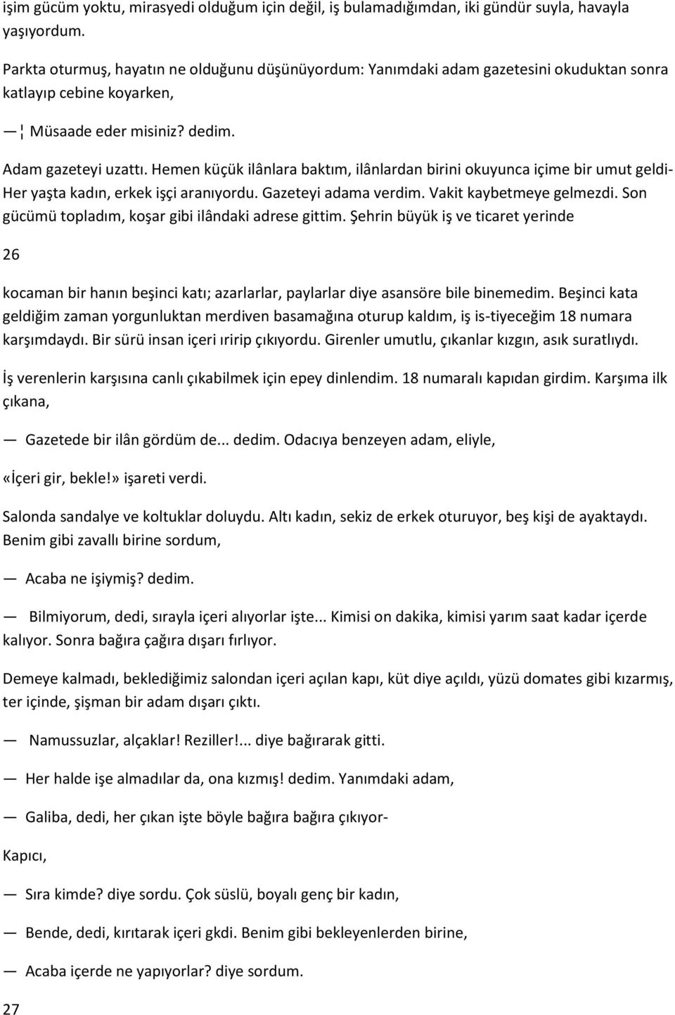 Hemen küçük ilânlara baktım, ilânlardan birini okuyunca içime bir umut geldi- Her yaşta kadın, erkek işçi aranıyordu. Gazeteyi adama verdim. Vakit kaybetmeye gelmezdi.