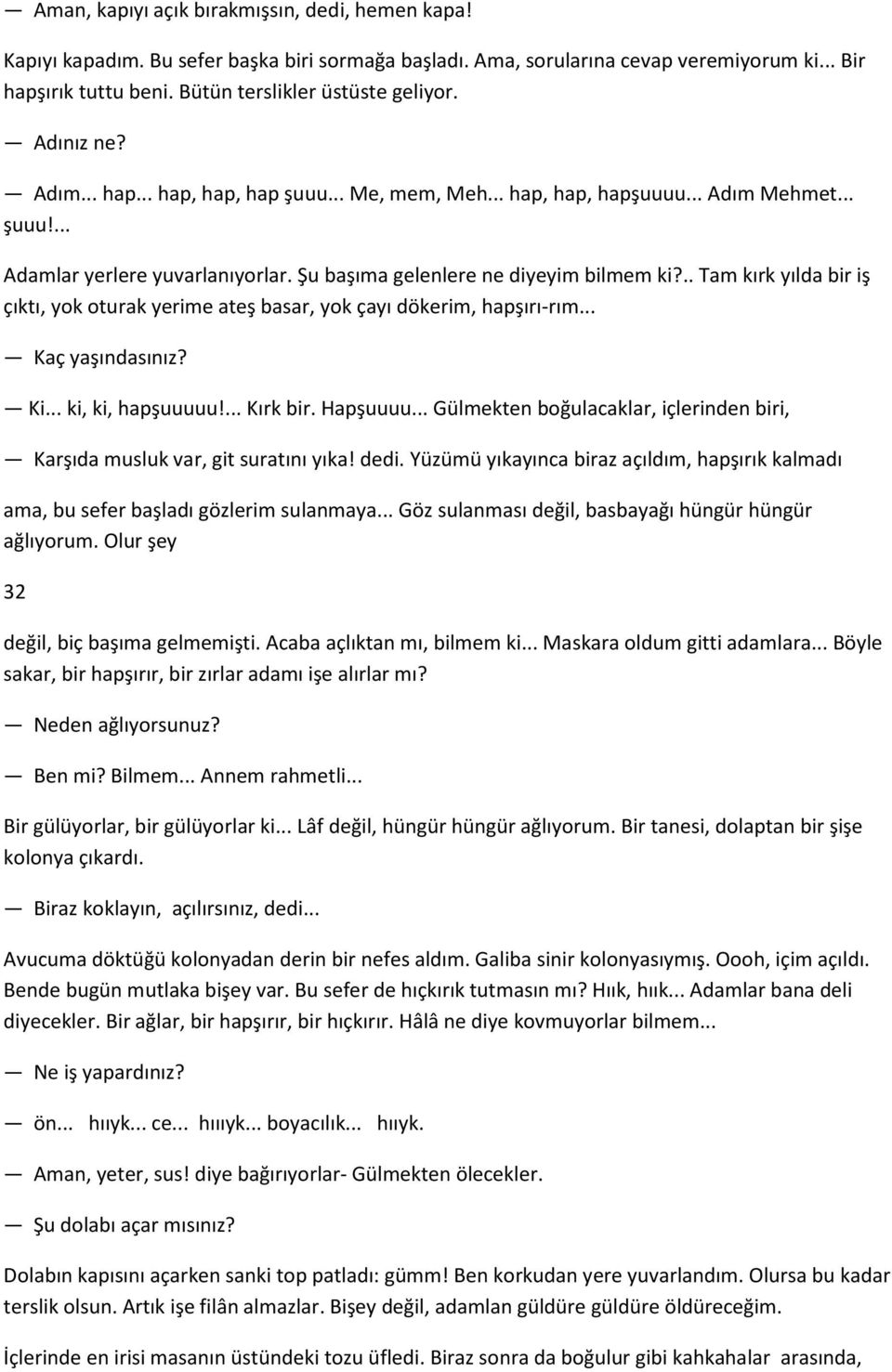 .. Tam kırk yılda bir iş çıktı, yok oturak yerime ateş basar, yok çayı dökerim, hapşırı-rım... Kaç yaşındasınız? Ki... ki, ki, hapşuuuuu!... Kırk bir. Hapşuuuu.