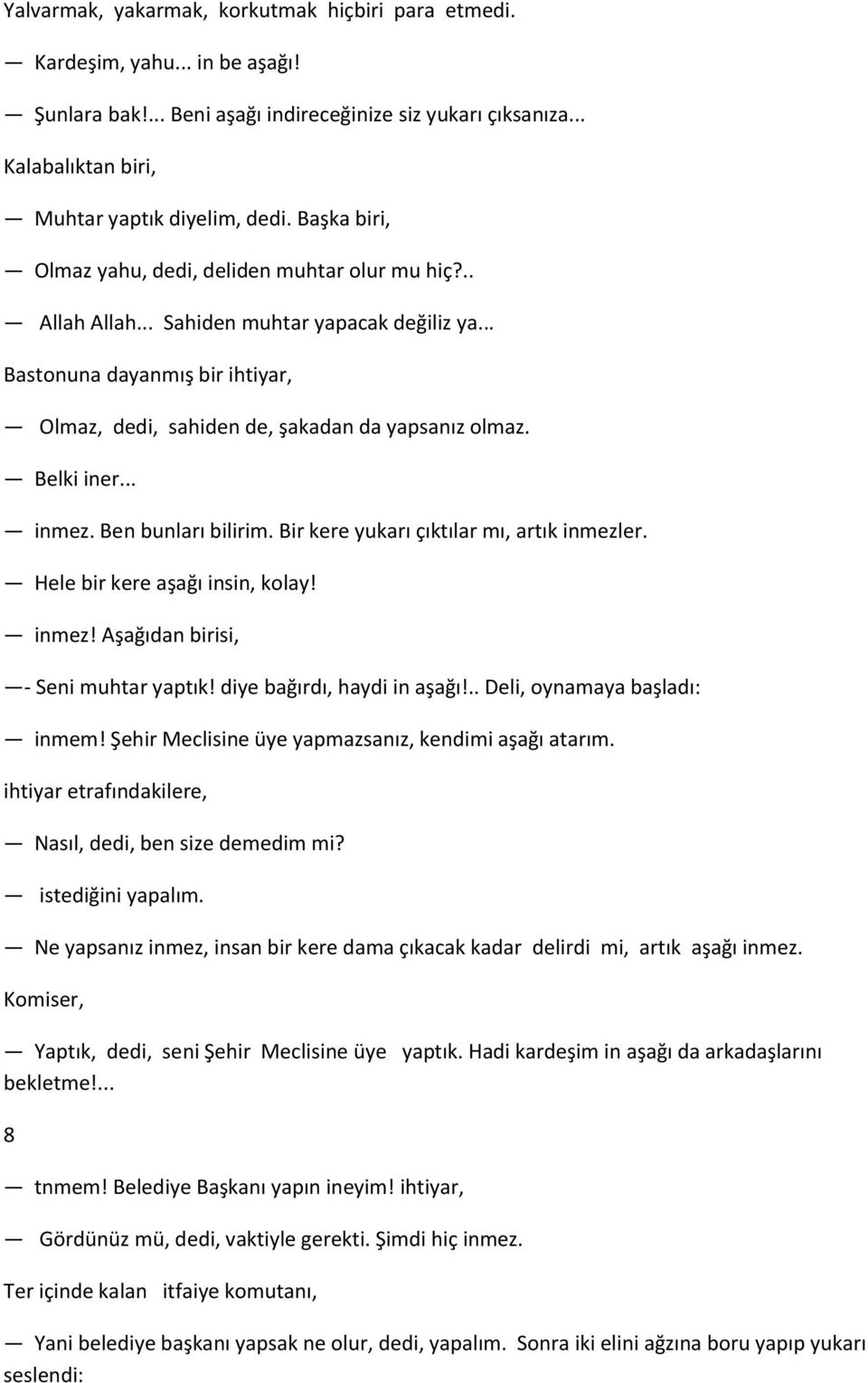 Belki iner... inmez. Ben bunları bilirim. Bir kere yukarı çıktılar mı, artık inmezler. Hele bir kere aşağı insin, kolay! inmez! Aşağıdan birisi, - Seni muhtar yaptık! diye bağırdı, haydi in aşağı!