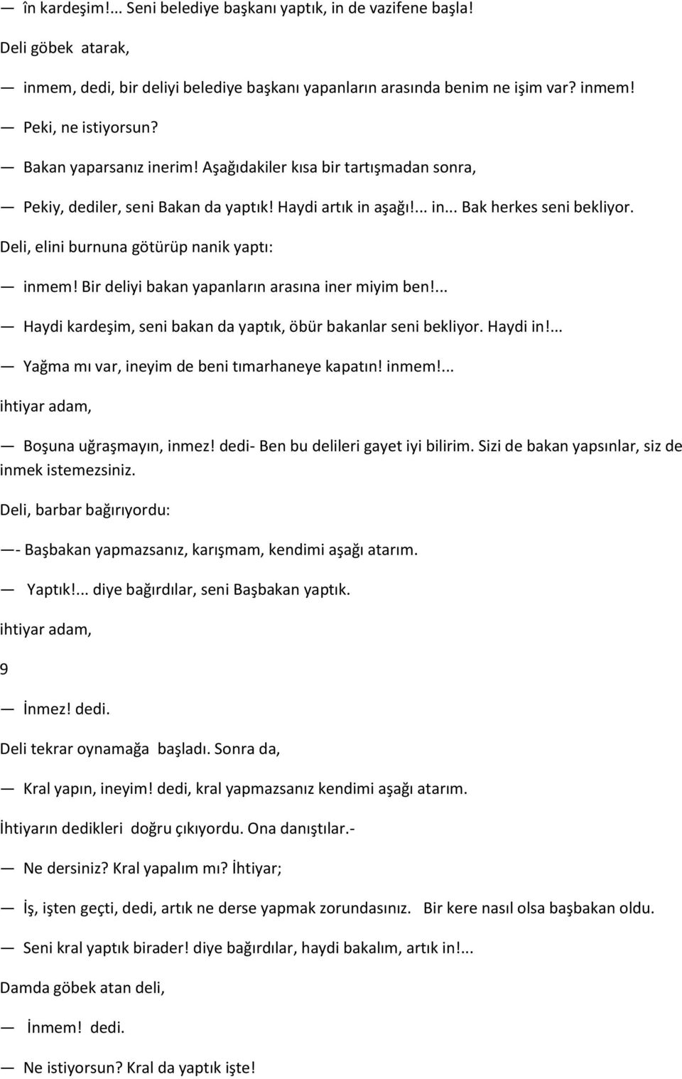 Deli, elini burnuna götürüp nanik yaptı: inmem! Bir deliyi bakan yapanların arasına iner miyim ben!... Haydi kardeşim, seni bakan da yaptık, öbür bakanlar seni bekliyor. Haydi in!