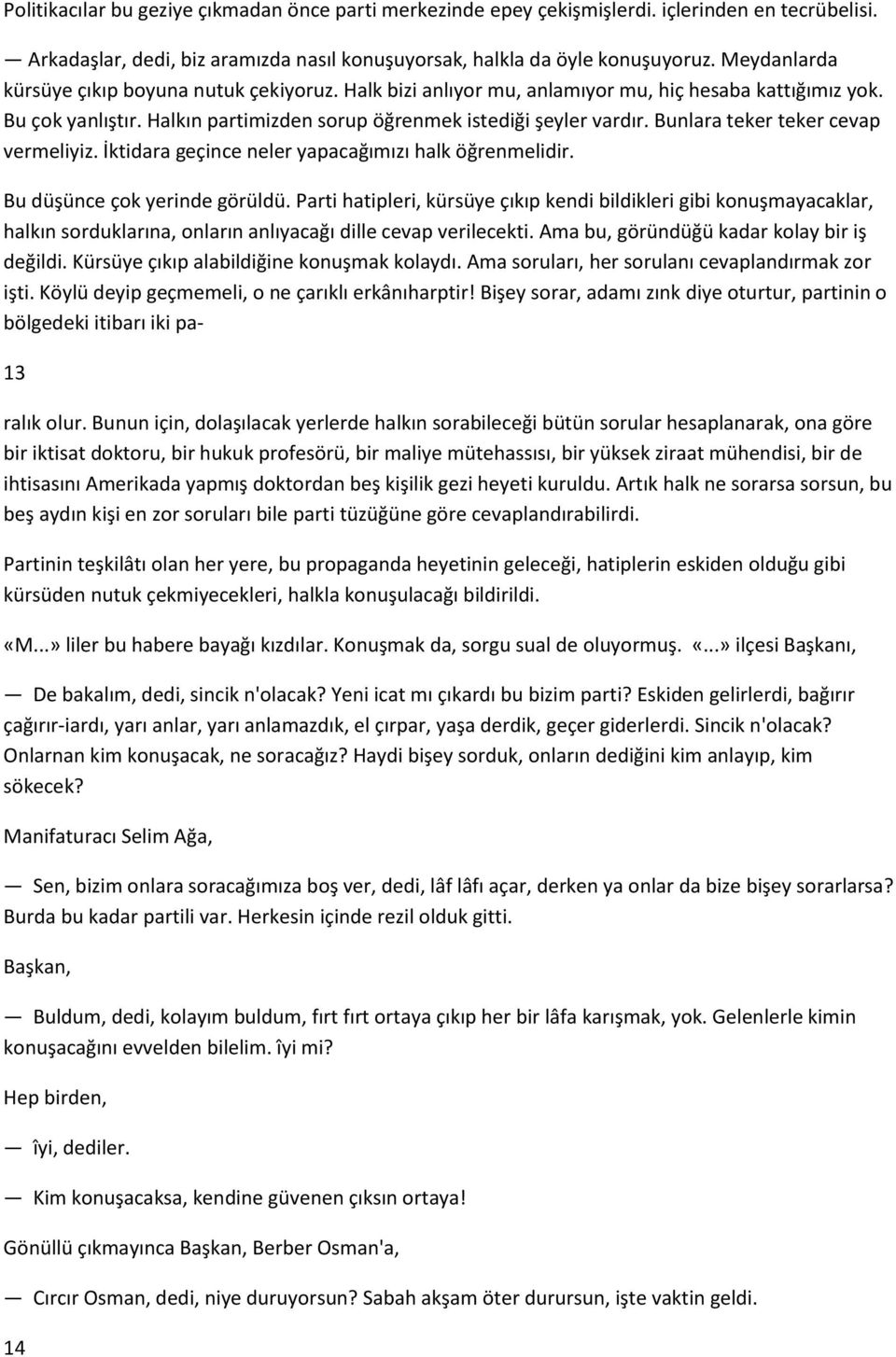 Bunlara teker teker cevap vermeliyiz. İktidara geçince neler yapacağımızı halk öğrenmelidir. Bu düşünce çok yerinde görüldü.