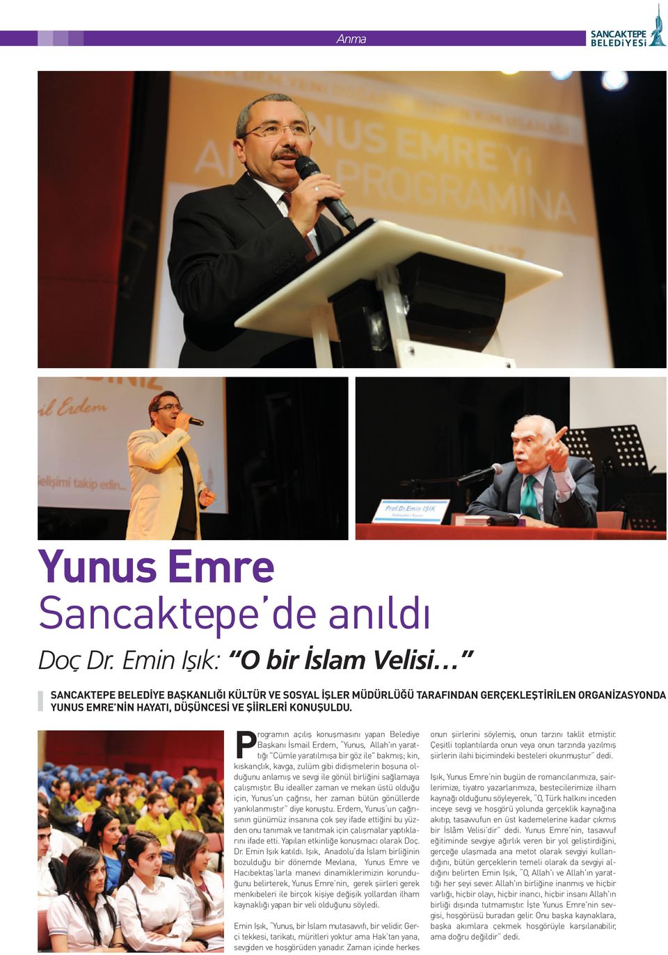 Programın açılış konuşmasını yapan Belediye Başkanı İsmail Erdem, Yunus, Allah'ın yarattığı "Cümle yaratılmışa bir göz ile" bakmış; kin, kıskançlık, kavga, zulüm gibi didişmelerin boşuna olduğunu