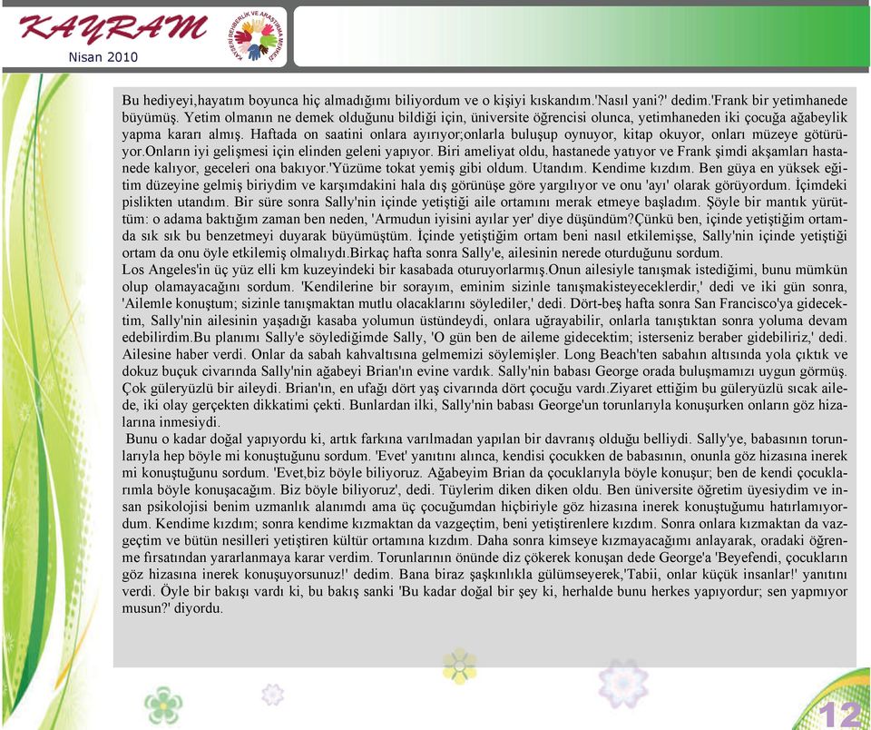 Haftada on saatini onlara ayırıyor;onlarla buluşup oynuyor, kitap okuyor, onları müzeye götürüyor.onların iyi gelişmesi için elinden geleni yapıyor.