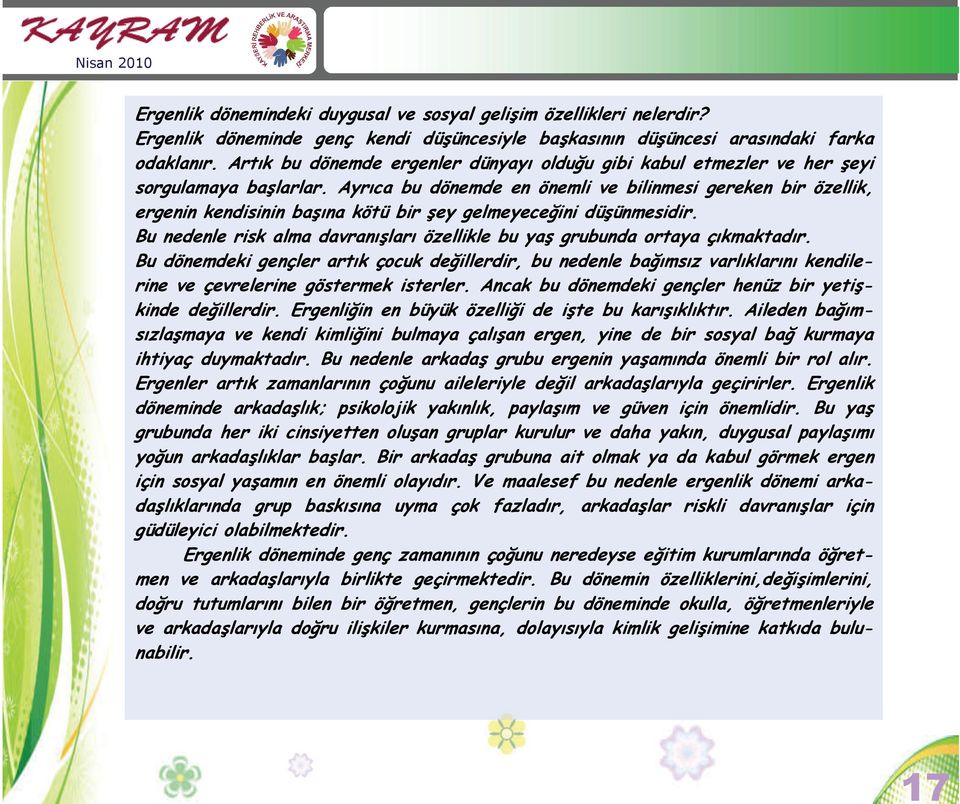 Ayrıca bu dönemde en önemli ve bilinmesi gereken bir özellik, ergenin kendisinin başına kötü bir şey gelmeyeceğini düşünmesidir.