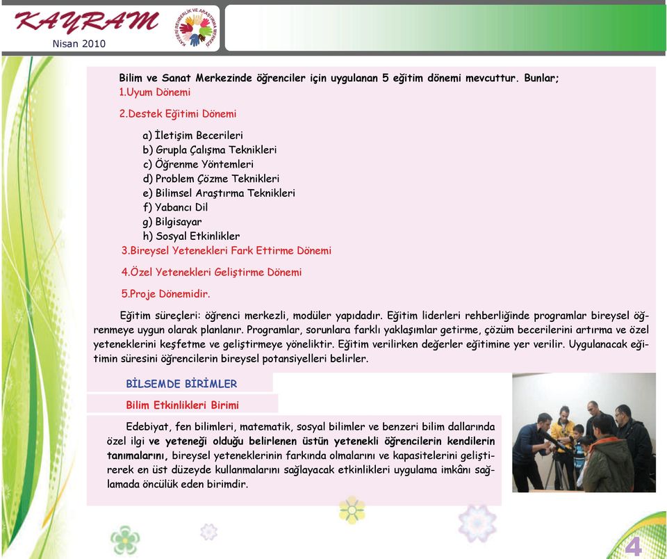 Etkinlikler 3.Bireysel Yetenekleri Fark Ettirme Dönemi 4.Özel Yetenekleri Geliştirme Dönemi 5.Proje Dönemidir. Eğitim süreçleri: öğrenci merkezli, modüler yapıdadır.