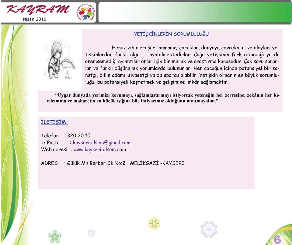 Her çocuğun içinde potansiyel bir sanatçı, bilim adamı, siyasetçi ya da sporcu olabilir. Yetişkin olmanın en büyük sorumluluğu; bu potansiyeli keşfetmek ve gelişimine imkân sağlamaktır.