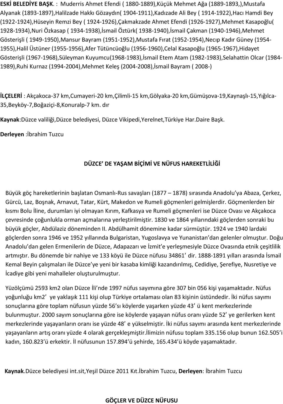 Remzi Bey ( 1924-1926),Çakmakzade Ahmet Efendi (1926-1927),Mehmet Kasapoğlu( 1928-1934),Nuri Özkasap ( 1934-1938),İsmail Öztürk( 1938-1940),İsmail Çakman (1940-1946),Mehmet Gösterişli (