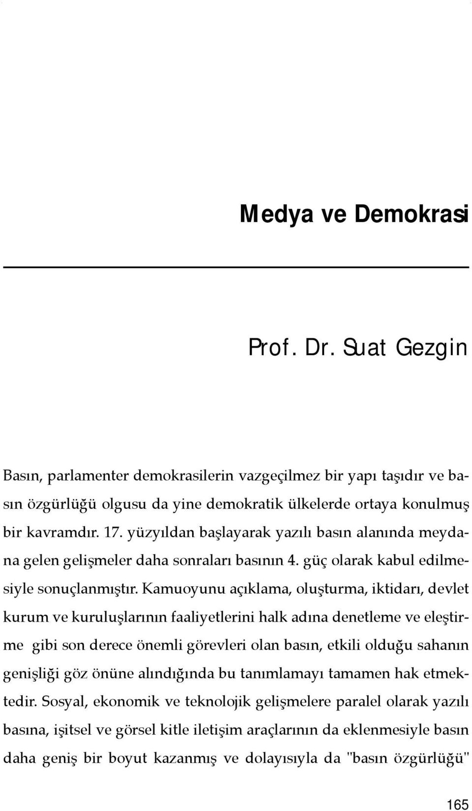 Kamuoyunu açõklama, oluşturma, iktidarõ, devlet kurum ve kuruluşlarõnõn faaliyetlerini halk adõna denetleme ve eleştirme gibi son derece önemli görevleri olan basõn, etkili olduğu sahanõn