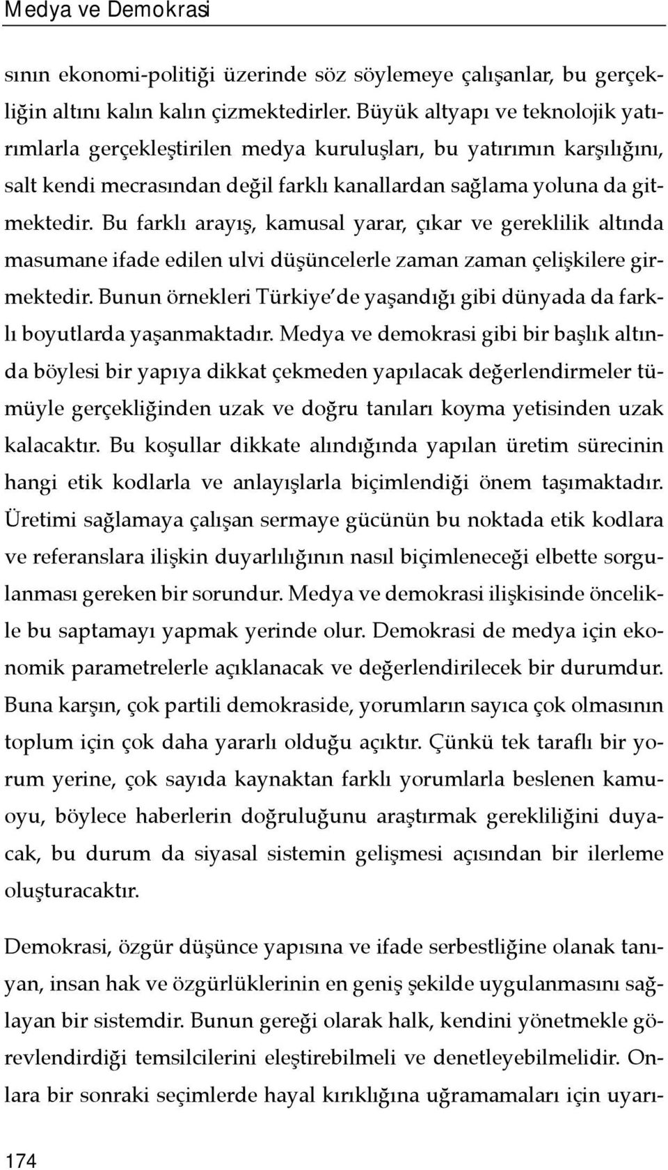 Bu farklõ arayõş, kamusal yarar, çõkar ve gereklilik altõnda masumane ifade edilen ulvi düşüncelerle zaman zaman çelişkilere girmektedir.