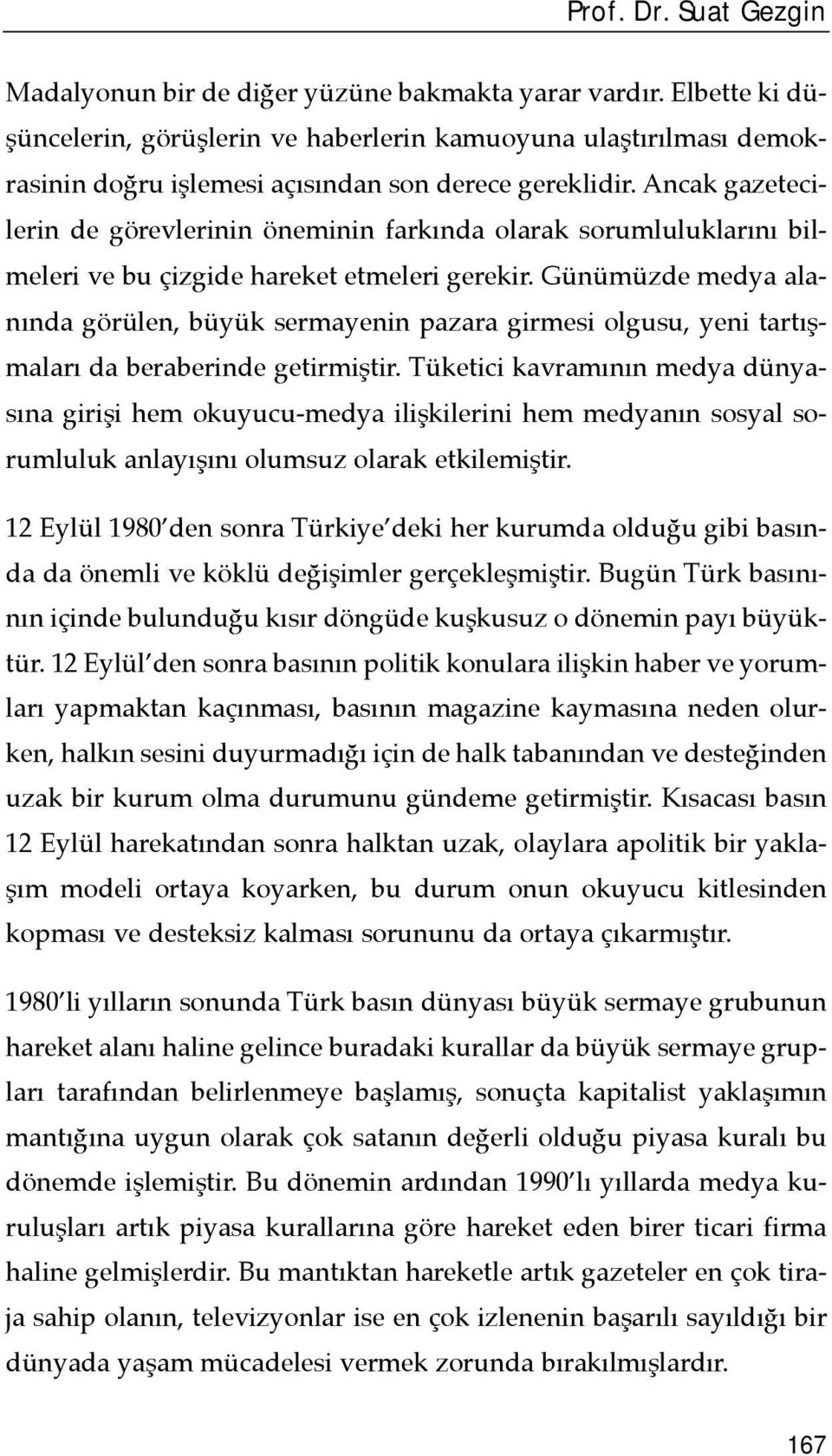 Ancak gazetecilerin de görevlerinin öneminin farkõnda olarak sorumluluklarõnõ bilmeleri ve bu çizgide hareket etmeleri gerekir.