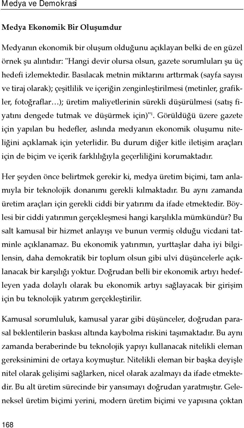 fiyatõnõ dengede tutmak ve düşürmek için)" 1. Görüldüğü üzere gazete için yapõlan bu hedefler, aslõnda medyanõn ekonomik oluşumu niteliğini açõklamak için yeterlidir.