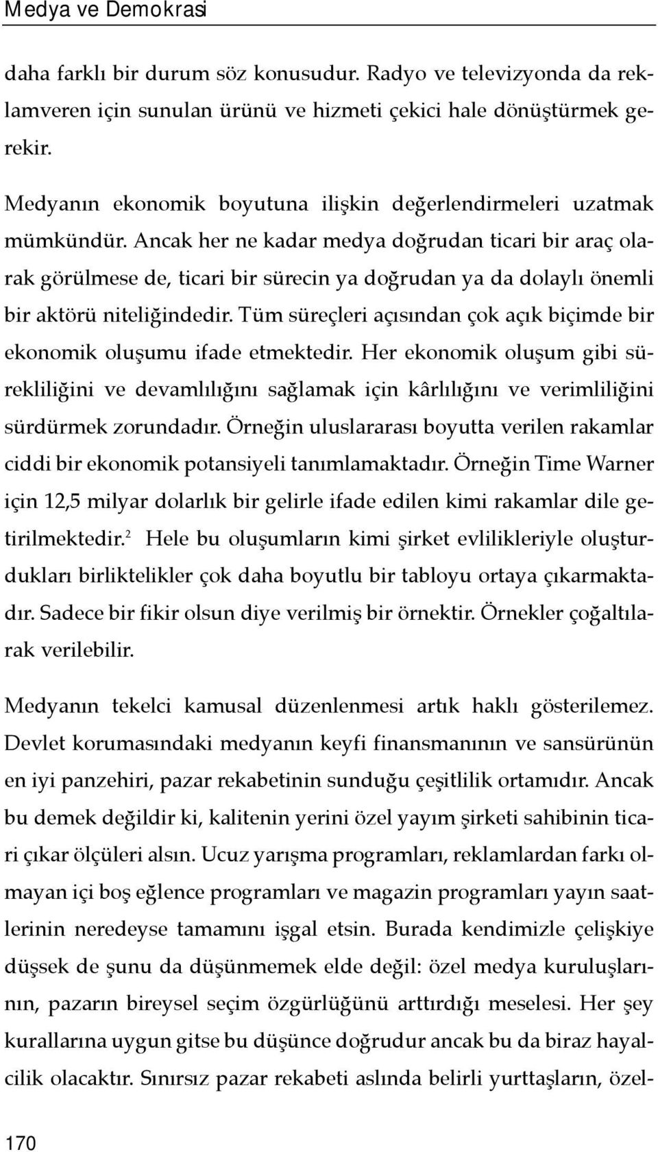 Ancak her ne kadar medya doğrudan ticari bir araç olarak görülmese de, ticari bir sürecin ya doğrudan ya da dolaylõ önemli bir aktörü niteliğindedir.