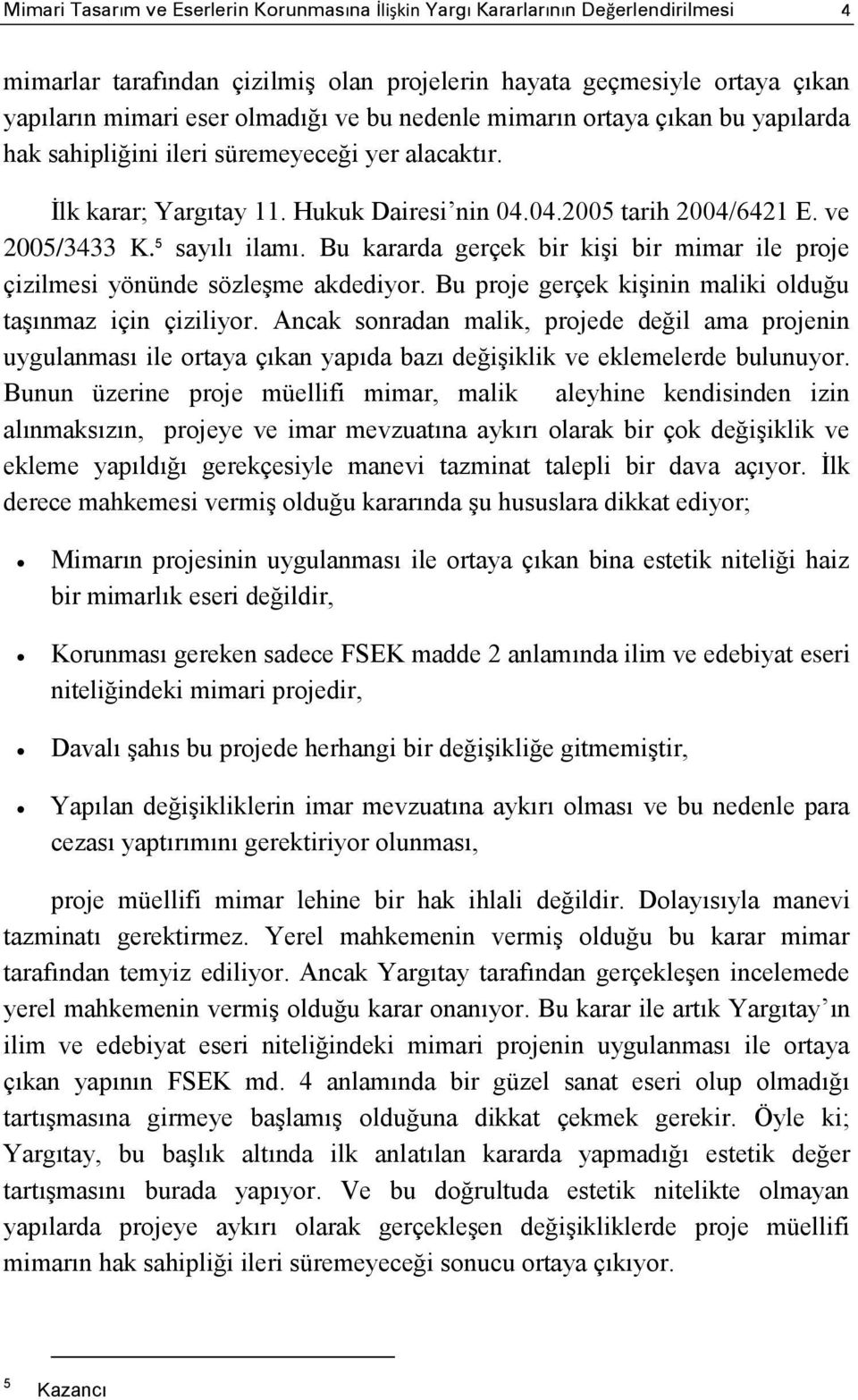 Bu kararda gerçek bir kişi bir mimar ile proje çizilmesi yönünde sözleşme akdediyor. Bu proje gerçek kişinin maliki olduğu taşınmaz için çiziliyor.