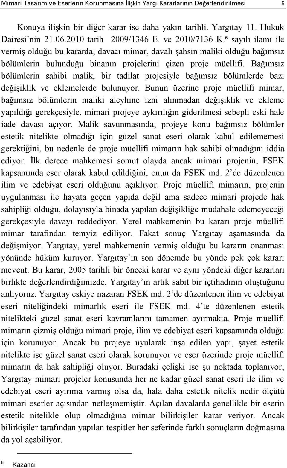 Bağımsız bölümlerin sahibi malik, bir tadilat projesiyle bağımsız bölümlerde bazı değişiklik ve eklemelerde bulunuyor.