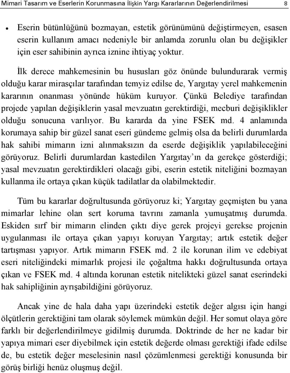 İlk derece mahkemesinin bu hususları göz önünde bulundurarak vermiş olduğu karar mirasçılar tarafından temyiz edilse de, Yargıtay yerel mahkemenin kararının onanması yönünde hüküm kuruyor.