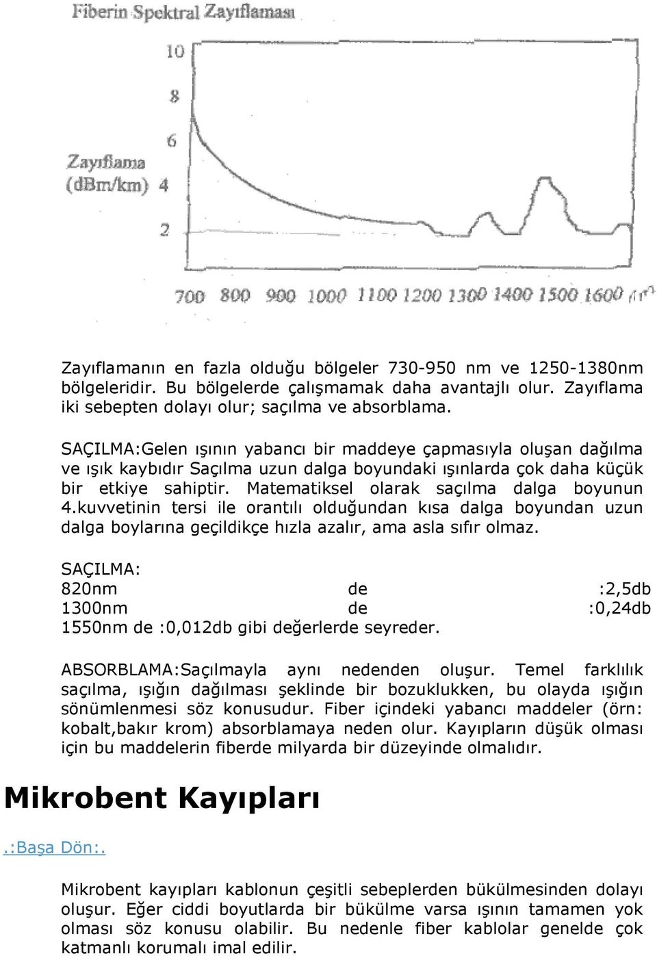 Matematiksel olarak saçılma dalga boyunun 4.kuvvetinin tersi ile orantılı olduğundan kısa dalga boyundan uzun dalga boylarına geçildikçe hızla azalır, ama asla sıfır olmaz.