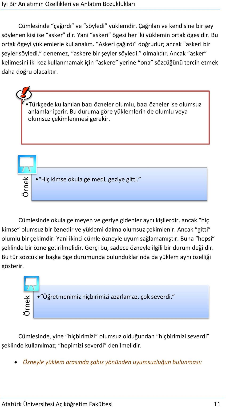 Ancak asker kelimesini iki kez kullanmamak için askere yerine ona sözcüğünü tercih etmek daha doğru olacaktır. Türkçede kullanılan bazı özneler olumlu, bazı özneler ise olumsuz anlamlar içerir.