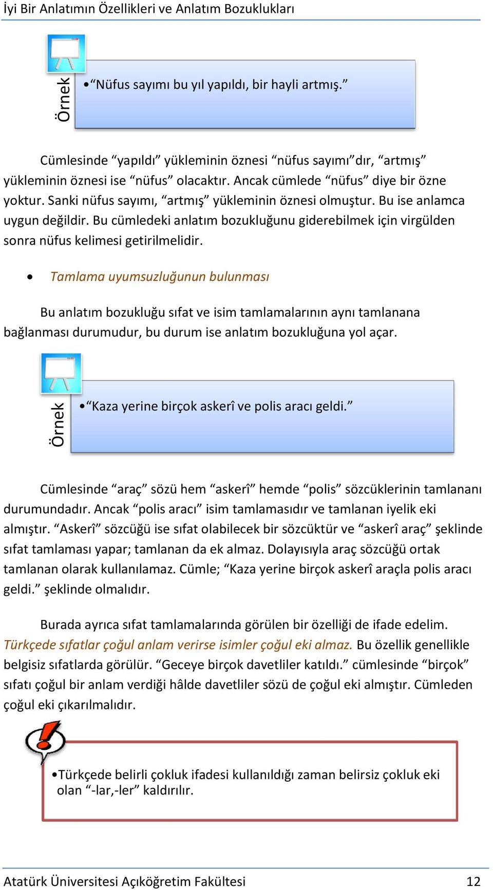 Tamlama uyumsuzluğunun bulunması Bu anlatım bozukluğu sıfat ve isim tamlamalarının aynı tamlanana bağlanması durumudur, bu durum ise anlatım bozukluğuna yol açar.