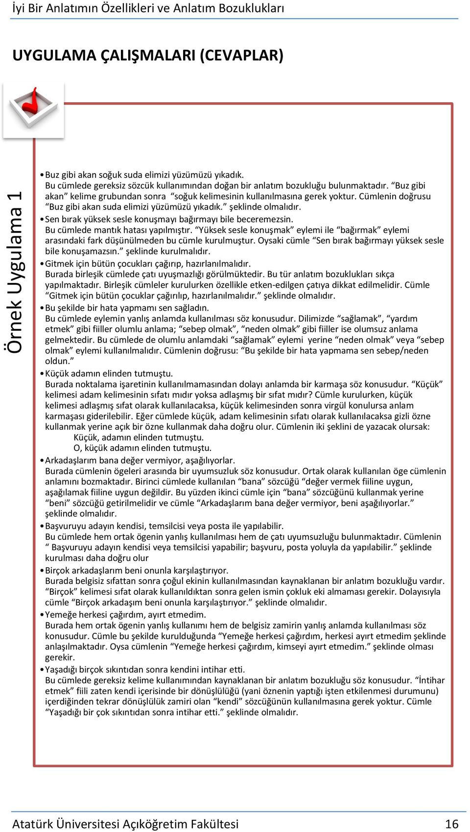 Sen bırak yüksek sesle konuşmayı bağırmayı bile beceremezsin. Bu cümlede mantık hatası yapılmıştır. Yüksek sesle konuşmak eylemi ile bağırmak eylemi arasındaki fark düşünülmeden bu cümle kurulmuştur.