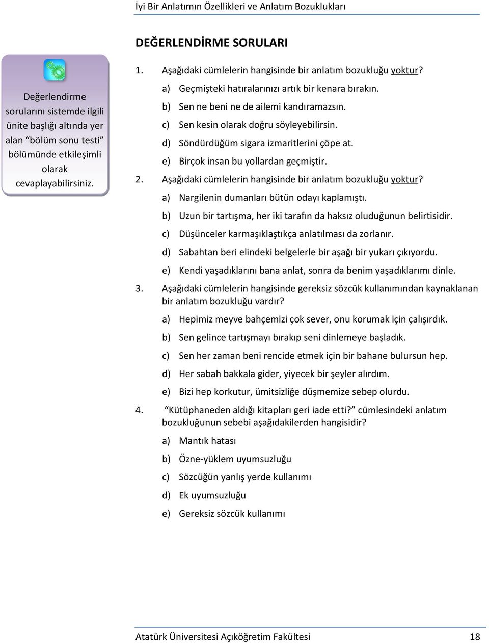 c) Sen kesin olarak doğru söyleyebilirsin. d) Söndürdüğüm sigara izmaritlerini çöpe at. e) Birçok insan bu yollardan geçmiştir. 2. Aşağıdaki cümlelerin hangisinde bir anlatım bozukluğu yoktur?