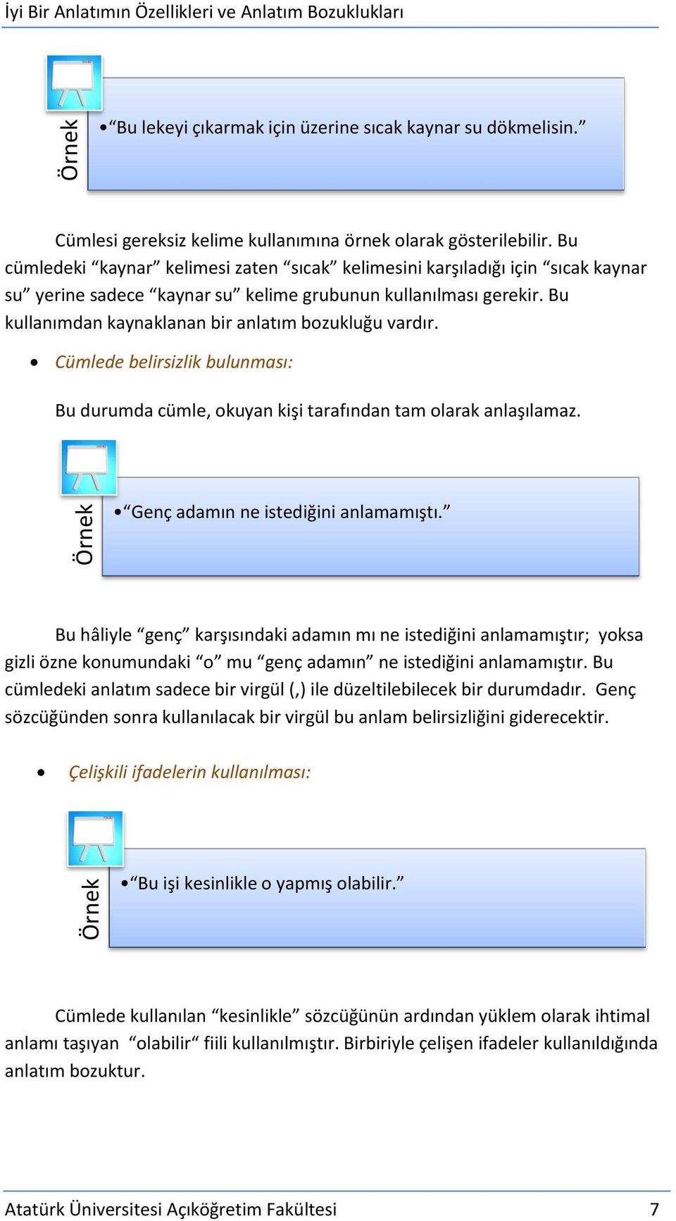 Bu kullanımdan kaynaklanan bir anlatım bozukluğu vardır. Cümlede belirsizlik bulunması: Bu durumda cümle, okuyan kişi tarafından tam olarak anlaşılamaz. Genç adamın ne istediğini anlamamıştı.