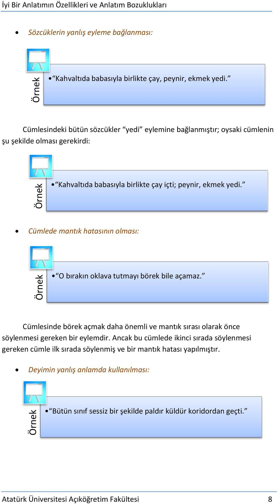 Cümlede mantık hatasının olması: O bırakın oklava tutmayı börek bile açamaz.