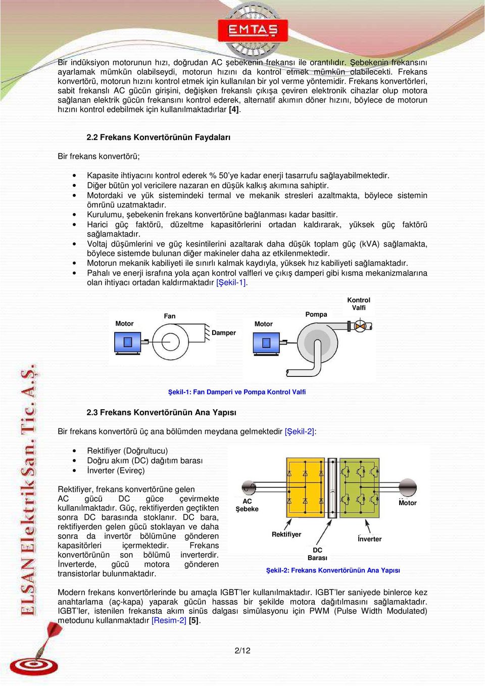 Frekans konvertörleri, sabit frekanslı AC gücün girişini, değişken frekanslı çıkışa çeviren elektronik cihazlar olup motora sağlanan elektrik gücün frekansını kontrol ederek, alternatif akımın döner