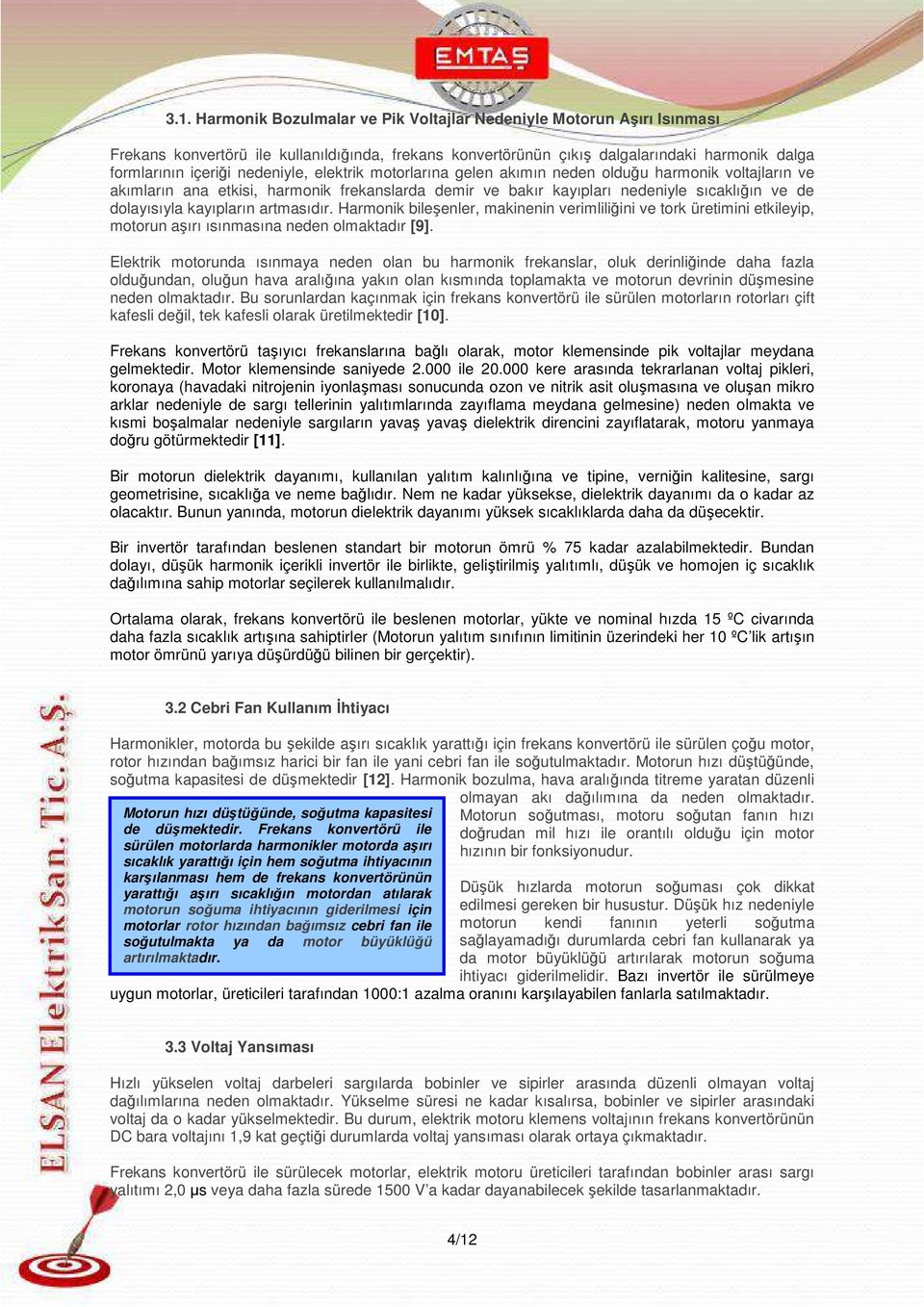 kayıpların artmasıdır. Harmonik bileşenler, makinenin verimliliğini ve tork üretimini etkileyip, motorun aşırı ısınmasına neden olmaktadır [9].