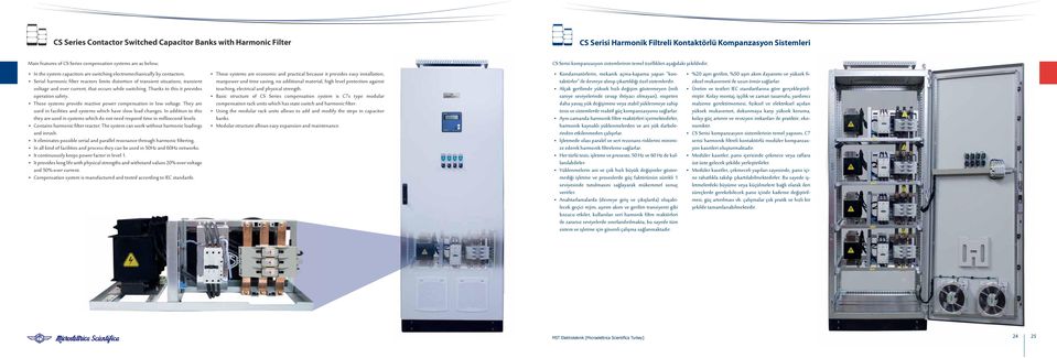 Serial harmonic filter reactors limits distortion of transient situations, transient voltage and over current, that occurs while switching. Thanks to this it provides operation safety.