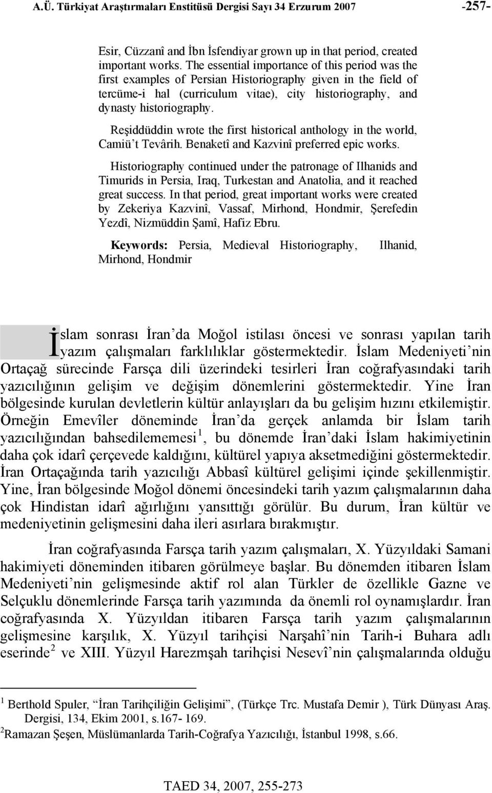 Reşiddüddin wrote the first historical anthology in the world, Camiü t Tevârih. Benaketî and Kazvinî preferred epic works.