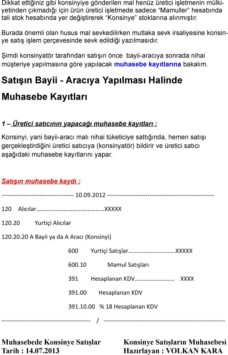 Şimdi konsinyatör tarafından satışın önce bayii-aracıya sonrada nihai müşteriye yapılmasına göre yapılacak muhasebe kayıtlarına bakalım.